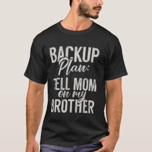 Backup Plan Tell Mom on My Brother T-Shirt