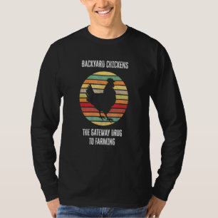 Backyard Chickens The Gateway Drug To Farming Chic T-Shirt