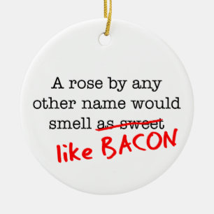 Bacon A Rose by any other Name Ceramic Ornament
