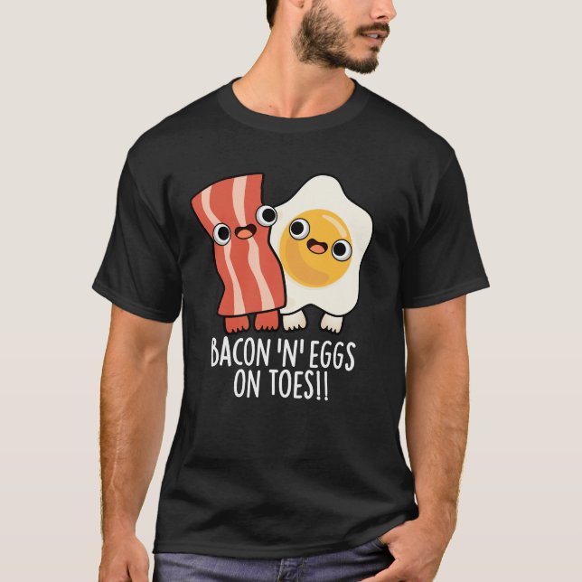 Bacon And Eggs On Toes Funny Toast Pun Dark BG T-Shirt (Front)