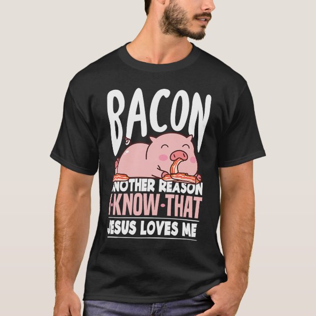 Bacon Another Reason I Know Jesus Loves Me Food Pu T-Shirt (Front)