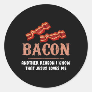Bacon Another Reason I Know That Jesus Loves Me  Classic Round Sticker