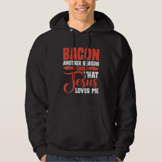 Bacon Another Reason I Know That Jesus Loves Me -- Hoodie