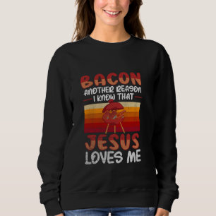 Bacon Another Reason I Know That Jesus Loves Me - Sweatshirt