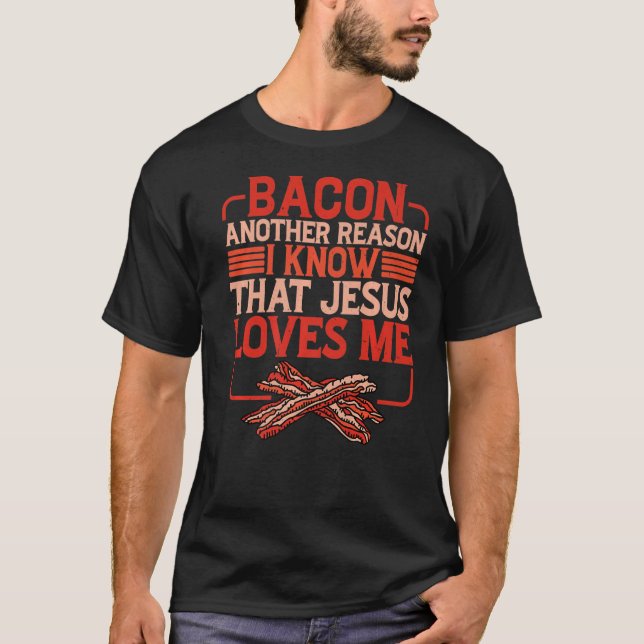 Bacon Another Reason I Know That Jesus Loves Me    T-Shirt (Front)