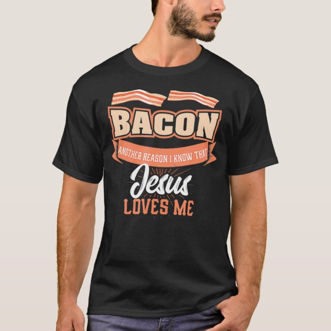 Bacon Another Reason Jesus Loves Me  BBQ Meat Food T-Shirt (Front)