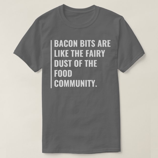 Bacon Bits are the Fairy Dust  T-Shirt (Design Front)