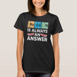 Bacon Is Always An Answer Meat  Diet Bacon Eater T-Shirt