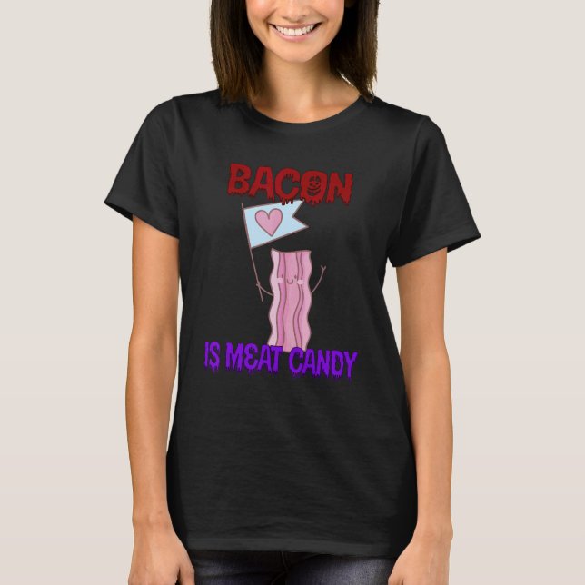 Bacon Is Meat Candy  Quote Sarcastic T-Shirt (Front)