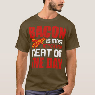 Bacon is most important meat of the day 1 T-Shirt