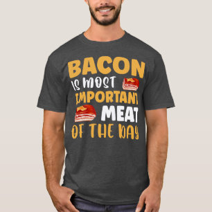Bacon is most important meat of the day T-Shirt