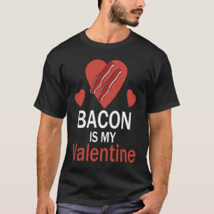 Bacon is My Valentine T-Shirt