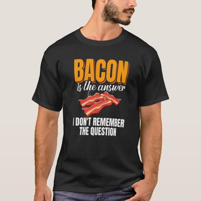 Bacon Is The Answer Bacon Enthusiast Pork Grilling T-Shirt (Front)