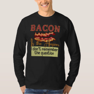 Bacon Is The Answer I Don't Remember The Question T-Shirt