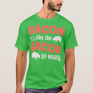 Bacon Its like the bacon of meats T-Shirt