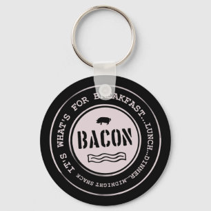 Bacon It's What's For Breakfast Lunch Dinner Keychain