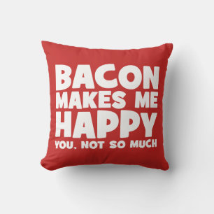 Bacon Makes Me Happy. You, Not So Much. - Funny Throw Pillow