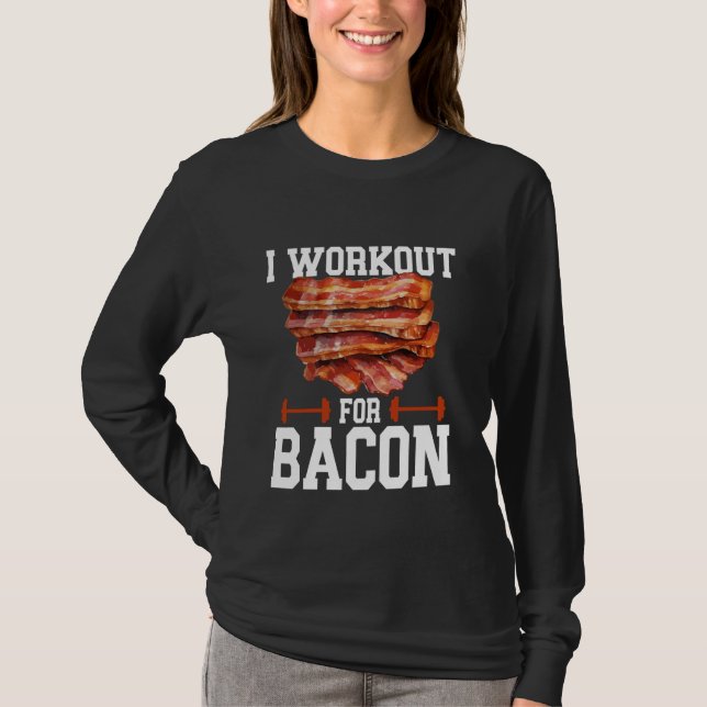 Bacon Meat Lover I Workout For Bacon T-Shirt (Front)