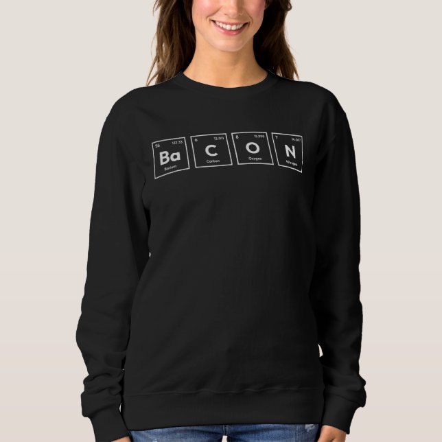 Bacon Periodic Table Chemistry  Nerd Science Geek Sweatshirt (Front)