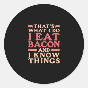 Bacon Thats What I do I Eat Bacon and I Know Thing Classic Round Sticker