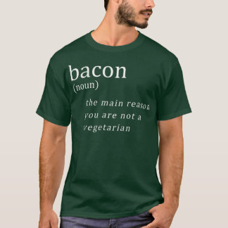 Bacon The Main Reason You Are Not A Vegetarian Fun T-Shirt