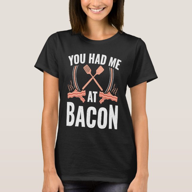 Bacon    You Had Me At Bacon T-Shirt (Front)