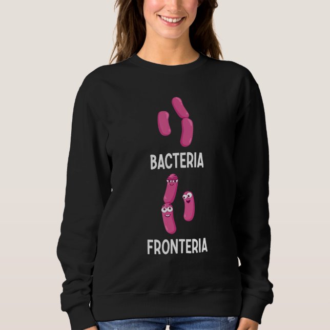 Bacteria Fronteria  Bacteriology 4 Sweatshirt (Front)