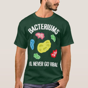 Bacteriums Will Never Go Viral Funny Microbiology T-Shirt