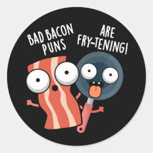 Bad Bacon Puns Are Fry-tening Food Pun Dark BG Classic Round Sticker