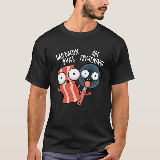Bad Bacon Puns Are Fry-tening Food Pun Dark BG T-Shirt (Front)