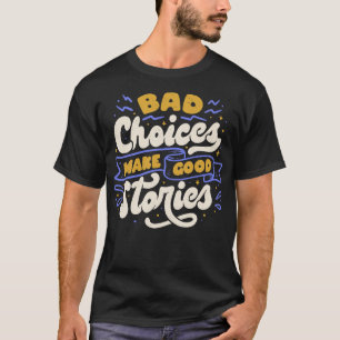 Bad Choices Make Good Stories by Tobe Fonseca T-Shirt