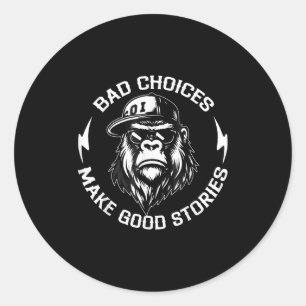 Bad Choices Make Good Stories Funny Gorilla Ape Co Classic Round Sticker