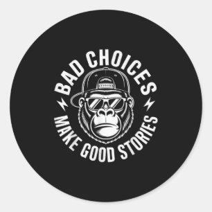 Bad Choices Make Good Stories Gorilla Attitude _1  Classic Round Sticker