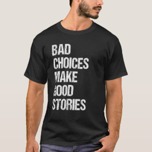 Bad Choices Make Good Stories Saying T-Shirt