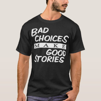 Bad Choices make Good Stories T-Shirt