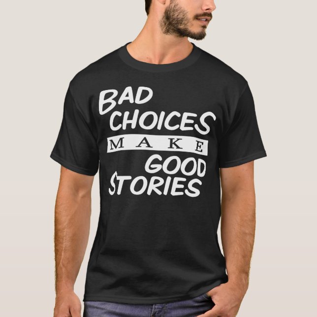 Bad Choices make Good Stories T-Shirt (Front)