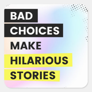 BAD CHOICES MAKE HILARIOUS STORIES SQUARE STICKER