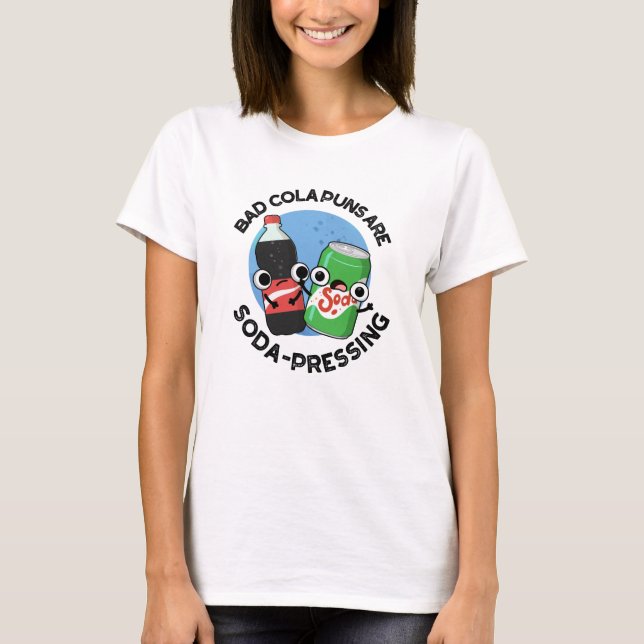 Bad Cola Puns Are Soda-pressing Funny Soda Pun  T-Shirt (Front)