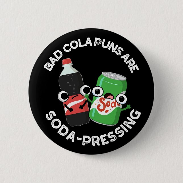 Bad Cola Puns Are Soda-pressing Soda Pun Dark BG 2 Inch Round Button (Front)