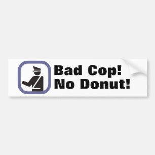 Bad Cop! No Doughnut! Bumper Sticker