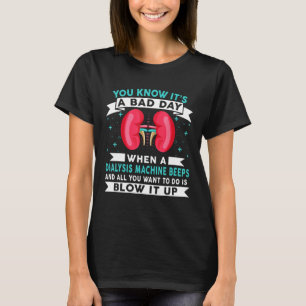 Bad Day Dialysis Machine Beeps Dialysis Technician T-Shirt