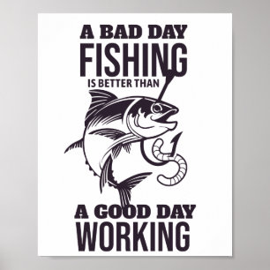 Bad day fishing is better than a good day working poster