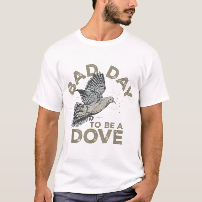Bad Day To Be A Dove Hello Hunting Season  T-Shirt (Front)