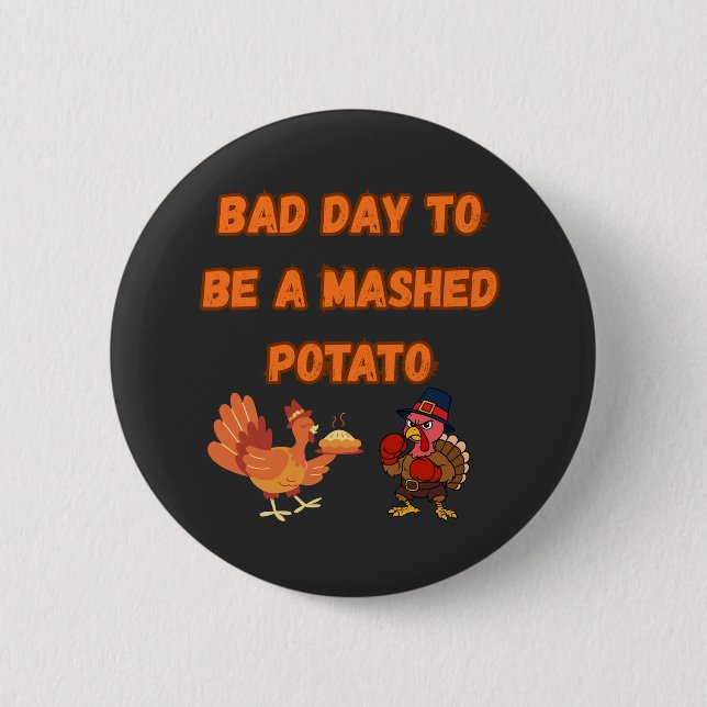 "BAD DAY TO BE A MASHED POTATO"  2 INCH ROUND BUTTON (Front)