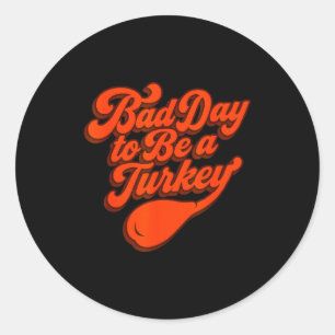 Bad Day To Be A Turkey Funny Thanksgiving Gift Des Classic Round Sticker