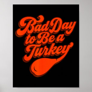 Bad Day To Be A Turkey Funny Thanksgiving Gift Des Poster