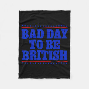 Bad Day To Be British Funny 4th Of July Humor Quot Fleece Blanket