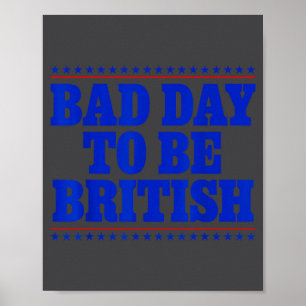 Bad Day To Be British Funny 4th Of July Humor Quot Poster