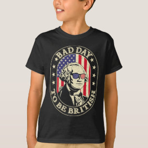 Bad Day To Be British Patriotic George Washington T-Shirt