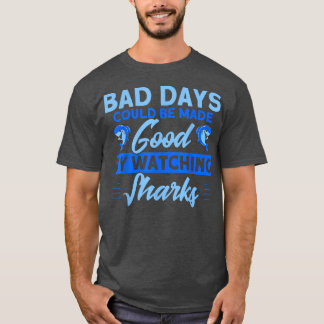 Bad Days Good By Watching Sharks Animal Sharks T-Shirt